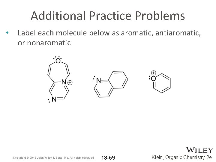 Additional Practice Problems • Label each molecule below as aromatic, antiaromatic, or nonaromatic Copyright