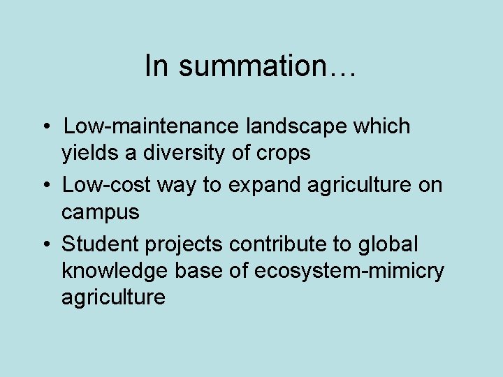 In summation… • Low-maintenance landscape which yields a diversity of crops • Low-cost way
