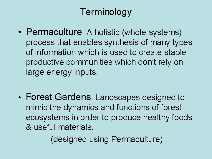 Terminology • Permaculture: A holistic (whole-systems) process that enables synthesis of many types of
