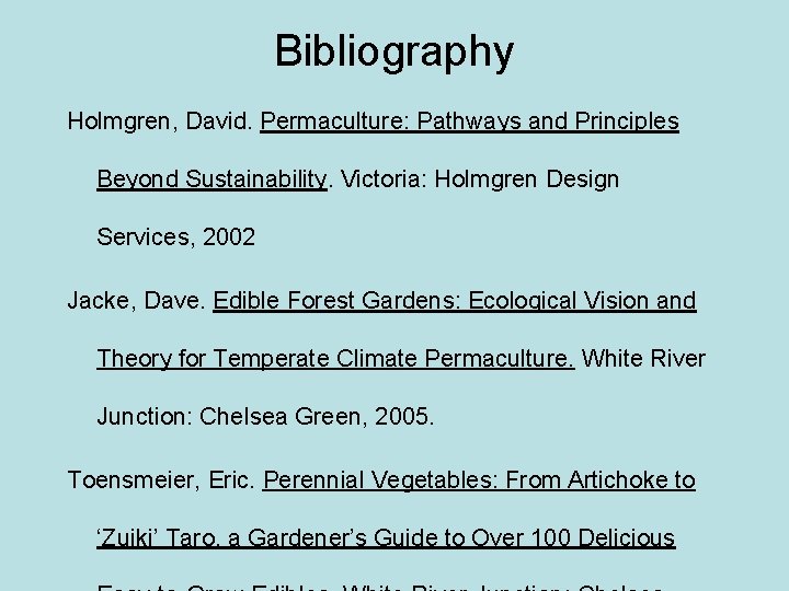 Bibliography Holmgren, David. Permaculture: Pathways and Principles Beyond Sustainability. Victoria: Holmgren Design Services, 2002