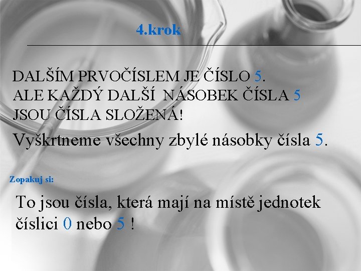 4. krok DALŠÍM PRVOČÍSLEM JE ČÍSLO 5. ALE KAŽDÝ DALŠÍ NÁSOBEK ČÍSLA 5 JSOU