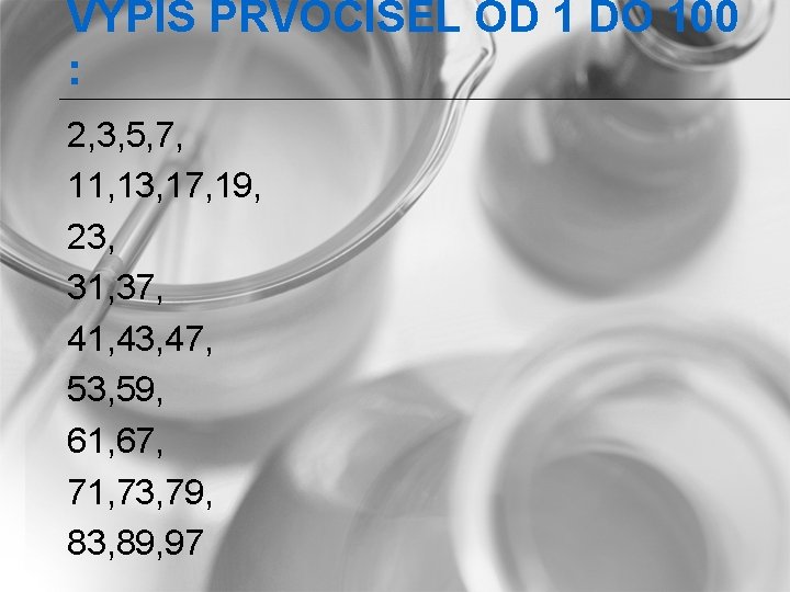 VÝPIS PRVOČÍSEL OD 1 DO 100 : 2, 3, 5, 7, 11, 13, 17,