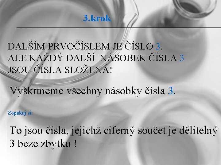 3. krok DALŠÍM PRVOČÍSLEM JE ČÍSLO 3. ALE KAŽDÝ DALŠÍ NÁSOBEK ČÍSLA 3 JSOU