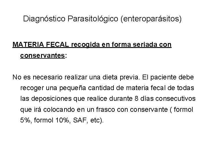 Diagnóstico Parasitológico (enteroparásitos) MATERIA FECAL recogida en forma seriada conservantes: No es necesario realizar