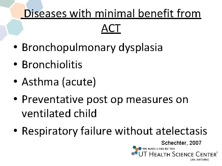 Diseases with minimal benefit from ACT Bronchopulmonary dysplasia Bronchiolitis Asthma (acute) Preventative post op Diseases with minimal benefit from ACT Bronchopulmonary dysplasia Bronchiolitis Asthma (acute) Preventative post op