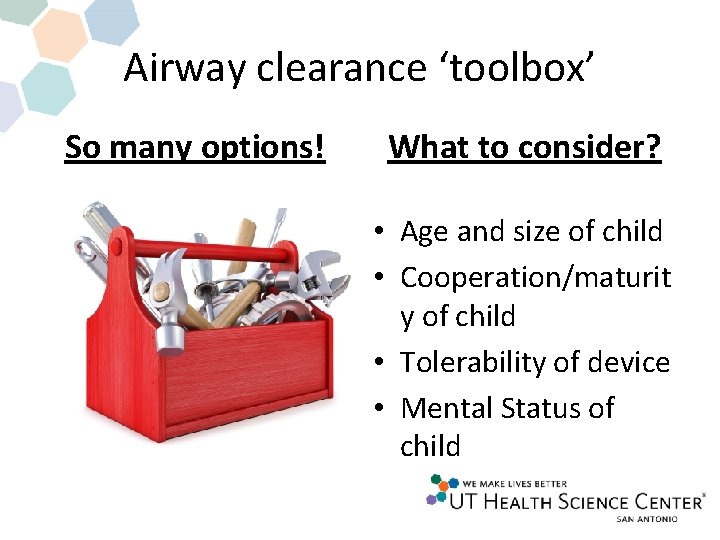 Airway clearance ‘toolbox’ So many options! What to consider? • Age and size of Airway clearance ‘toolbox’ So many options! What to consider? • Age and size of