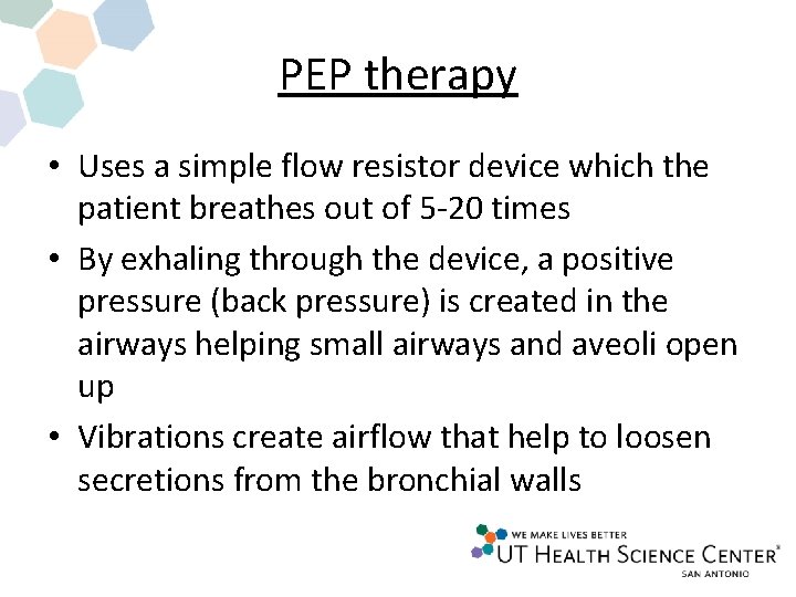 PEP therapy • Uses a simple flow resistor device which the patient breathes out PEP therapy • Uses a simple flow resistor device which the patient breathes out