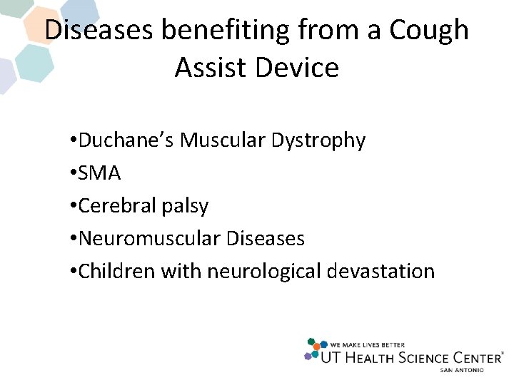 Diseases benefiting from a Cough Assist Device • Duchane’s Muscular Dystrophy • SMA • Diseases benefiting from a Cough Assist Device • Duchane’s Muscular Dystrophy • SMA •