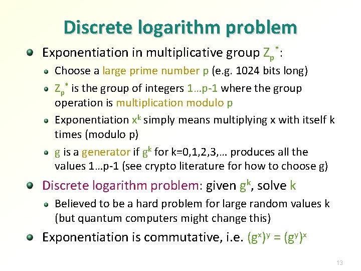 Discrete logarithm problem Exponentiation in multiplicative group Zp*: Choose a large prime number p Discrete logarithm problem Exponentiation in multiplicative group Zp*: Choose a large prime number p
