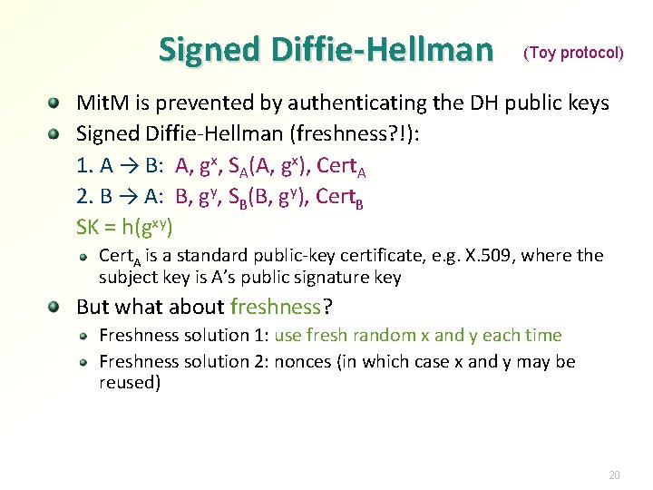 Signed Diffie-Hellman (Toy protocol) Mit. M is prevented by authenticating the DH public keys Signed Diffie-Hellman (Toy protocol) Mit. M is prevented by authenticating the DH public keys
