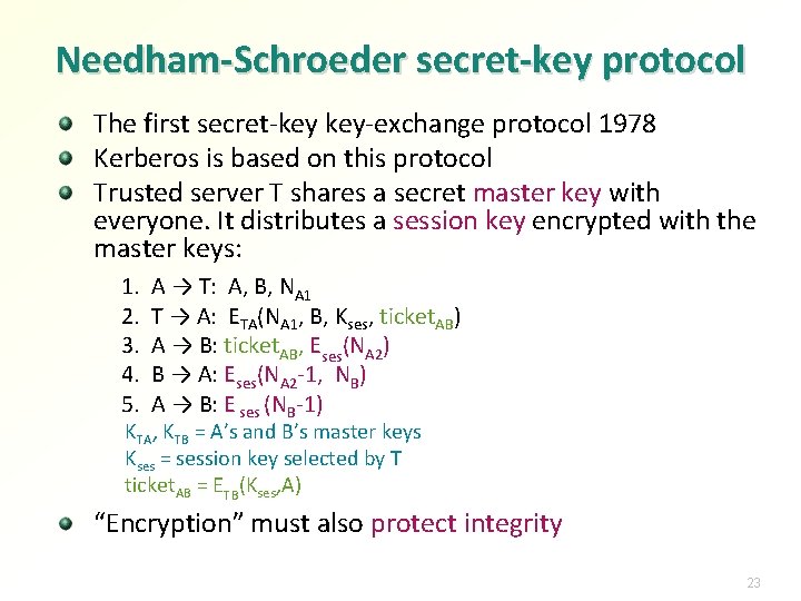 Needham-Schroeder secret-key protocol The first secret-key key-exchange protocol 1978 Kerberos is based on this Needham-Schroeder secret-key protocol The first secret-key key-exchange protocol 1978 Kerberos is based on this