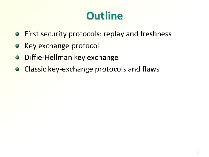 Outline First security protocols: replay and freshness Key exchange protocol Diffie-Hellman key exchange Classic Outline First security protocols: replay and freshness Key exchange protocol Diffie-Hellman key exchange Classic