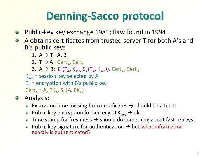 Denning-Sacco protocol Public-key exchange 1981; flaw found in 1994 A obtains certificates from trusted Denning-Sacco protocol Public-key exchange 1981; flaw found in 1994 A obtains certificates from trusted