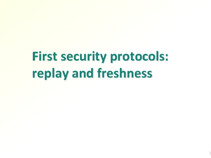 First security protocols: replay and freshness 3 First security protocols: replay and freshness 3