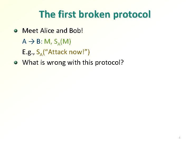 The first broken protocol Meet Alice and Bob! A → B: M, SA(M) E. The first broken protocol Meet Alice and Bob! A → B: M, SA(M) E.