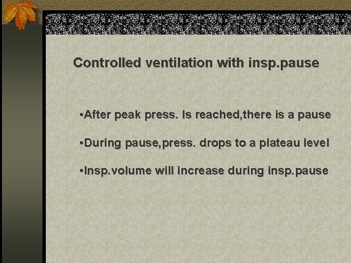 Controlled ventilation with insp. pause • After peak press. Is reached, there is a