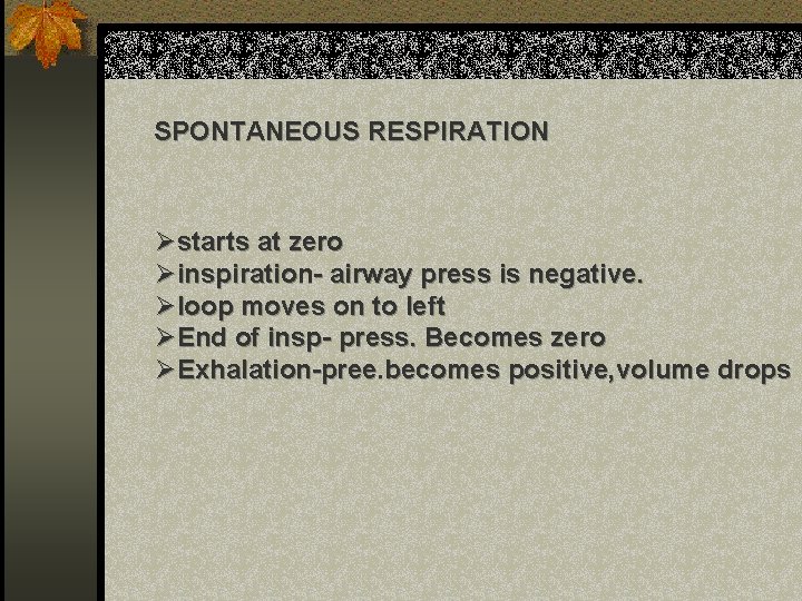 SPONTANEOUS RESPIRATION Østarts at zero Øinspiration- airway press is negative. Øloop moves on to