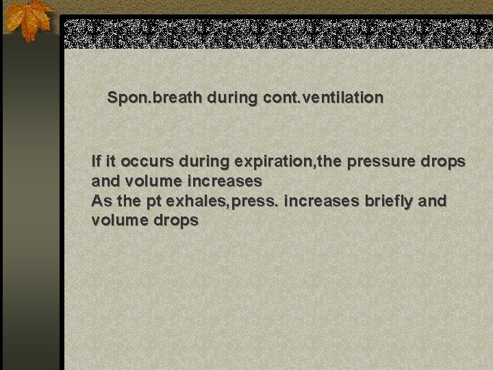 Spon. breath during cont. ventilation If it occurs during expiration, the pressure drops and