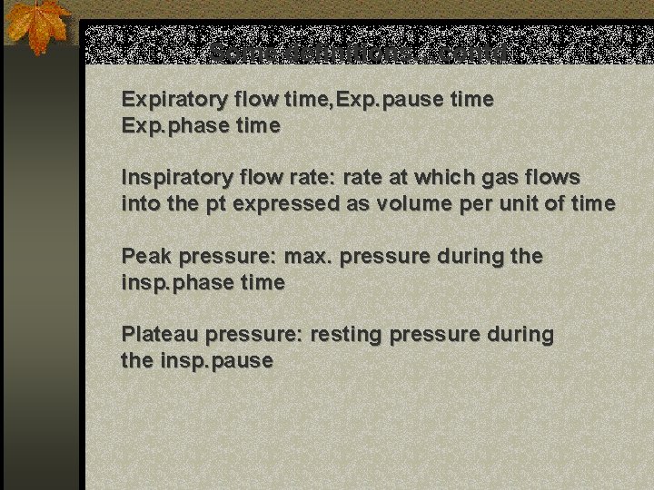 Some definitions…contd Expiratory flow time, Exp. pause time Exp. phase time Inspiratory flow rate: