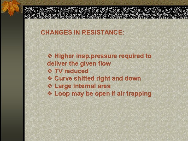 CHANGES IN RESISTANCE: v Higher insp. pressure required to deliver the given flow v