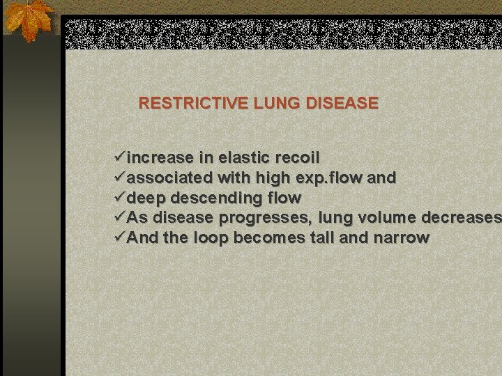 RESTRICTIVE LUNG DISEASE üincrease in elastic recoil üassociated with high exp. flow and üdeep