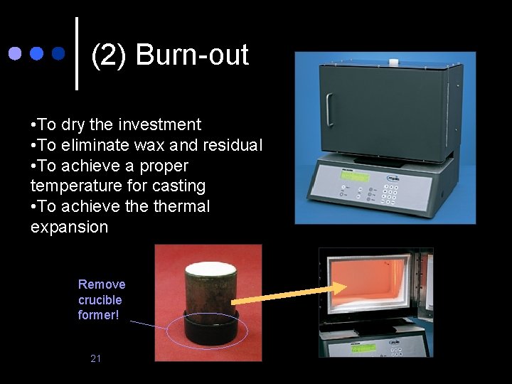 (2) Burn-out • To dry the investment • To eliminate wax and residual •