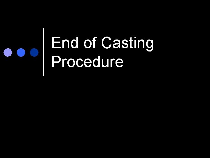 End of Casting Procedure 