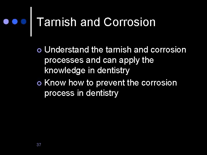 Tarnish and Corrosion Understand the tarnish and corrosion processes and can apply the knowledge