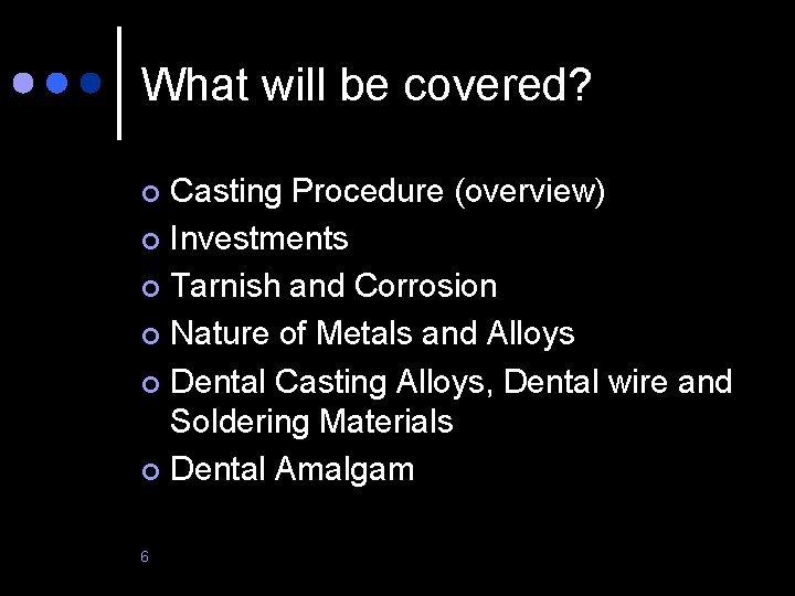 What will be covered? Casting Procedure (overview) ¢ Investments ¢ Tarnish and Corrosion ¢