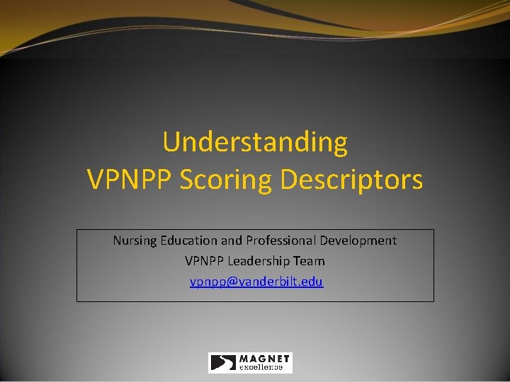 Understanding VPNPP Scoring Descriptors Nursing Education and Professional Development VPNPP Leadership Team vpnpp@vanderbilt. edu Understanding VPNPP Scoring Descriptors Nursing Education and Professional Development VPNPP Leadership Team vpnpp@vanderbilt. edu