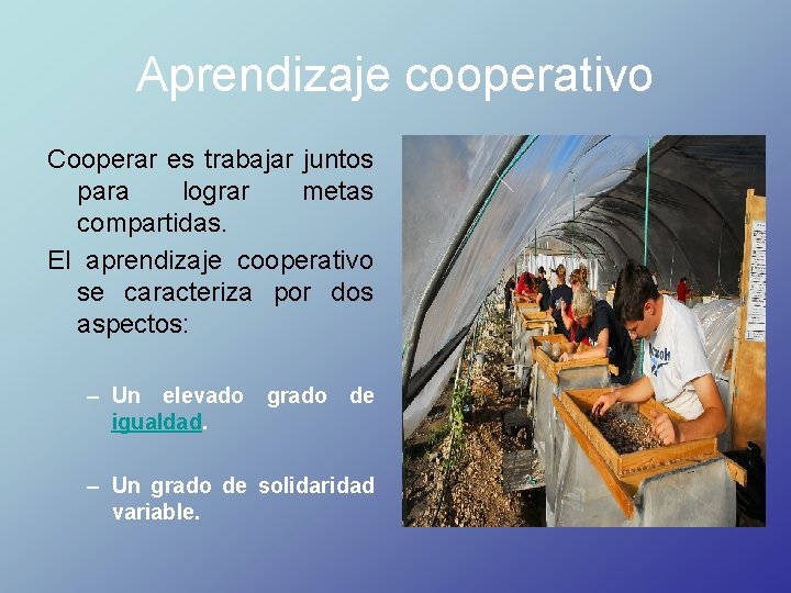 Aprendizaje cooperativo Cooperar es trabajar juntos para lograr metas compartidas. El aprendizaje cooperativo se