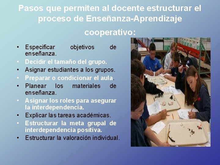 Pasos que permiten al docente estructurar el proceso de Enseñanza-Aprendizaje cooperativo: • Especificar objetivos