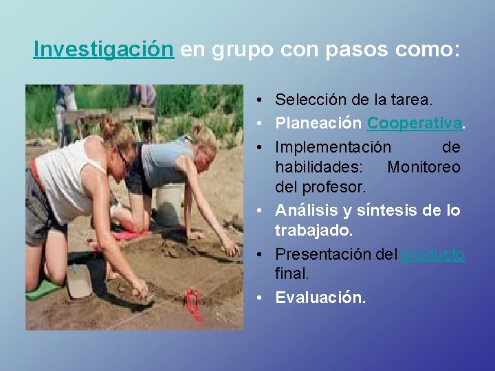 Investigación en grupo con pasos como: • Selección de la tarea. • Planeación Cooperativa.