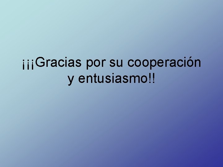 ¡¡¡Gracias por su cooperación y entusiasmo!! 