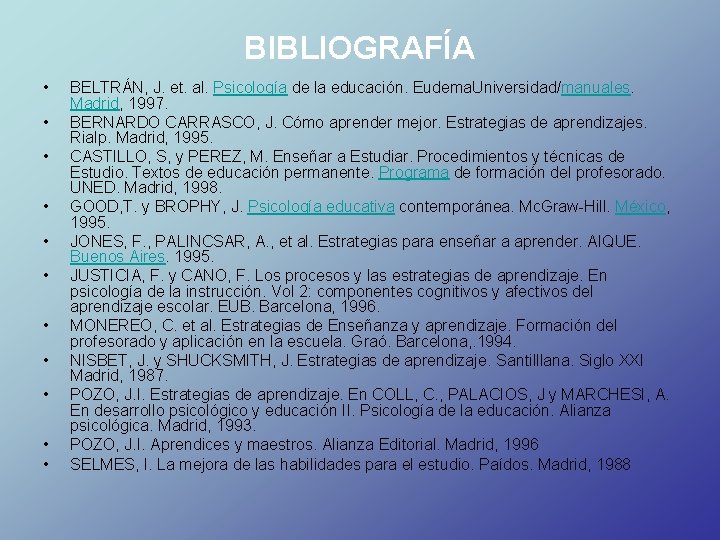 BIBLIOGRAFÍA • • • BELTRÁN, J. et. al. Psicología de la educación. Eudema. Universidad/manuales.