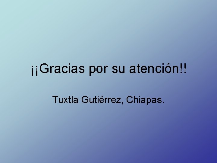 ¡¡Gracias por su atención!! Tuxtla Gutiérrez, Chiapas. 