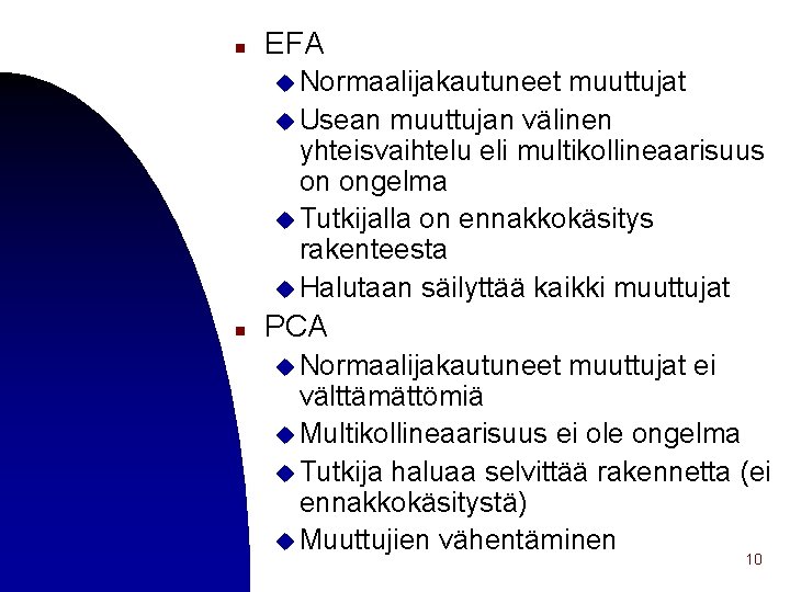 n EFA u Normaalijakautuneet muuttujat u Usean muuttujan välinen yhteisvaihtelu eli multikollineaarisuus on ongelma