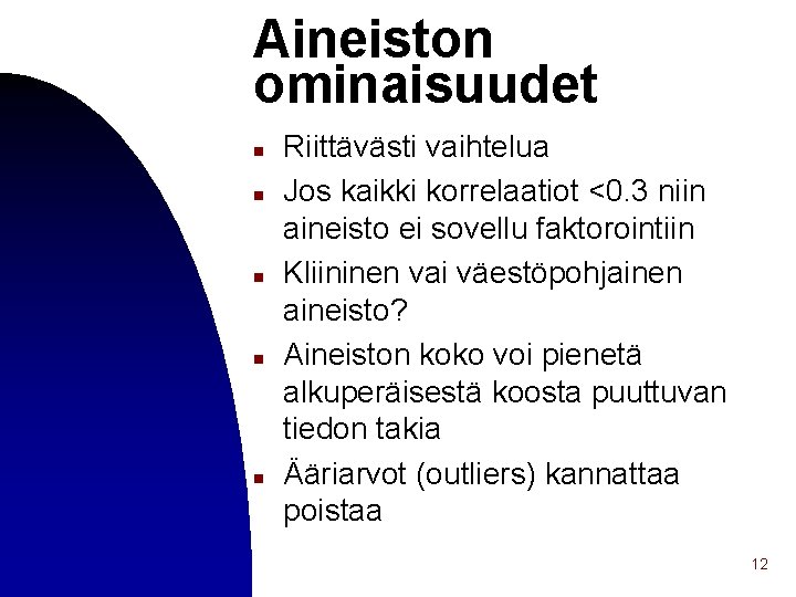 Aineiston ominaisuudet n n n Riittävästi vaihtelua Jos kaikki korrelaatiot <0. 3 niin aineisto