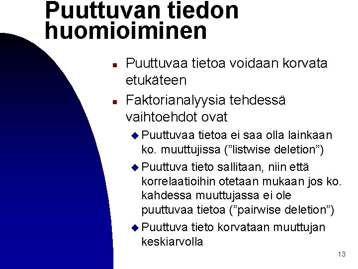 Puuttuvan tiedon huomioiminen n n Puuttuvaa tietoa voidaan korvata etukäteen Faktorianalyysia tehdessä vaihtoehdot ovat