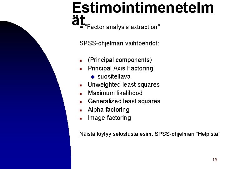 Estimointimenetelm ät= ”Factor analysis extraction” SPSS-ohjelman vaihtoehdot: n n n n (Principal components) Principal