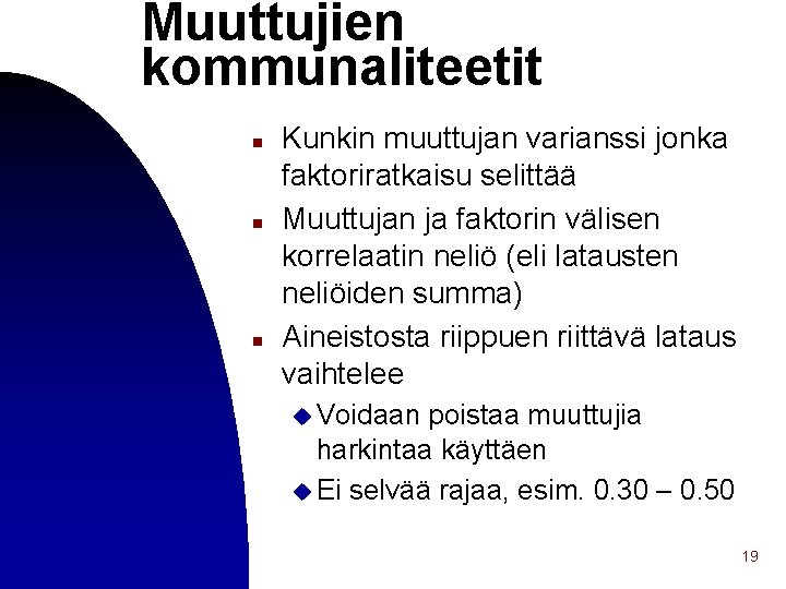 Muuttujien kommunaliteetit n n n Kunkin muuttujan varianssi jonka faktoriratkaisu selittää Muuttujan ja faktorin