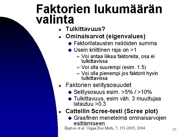 Faktorien lukumäärän valinta n n Tulkittavuus? Ominaisarvot (eigenvalues) Faktorilatausten neliöiden summa u Usein kriittinen