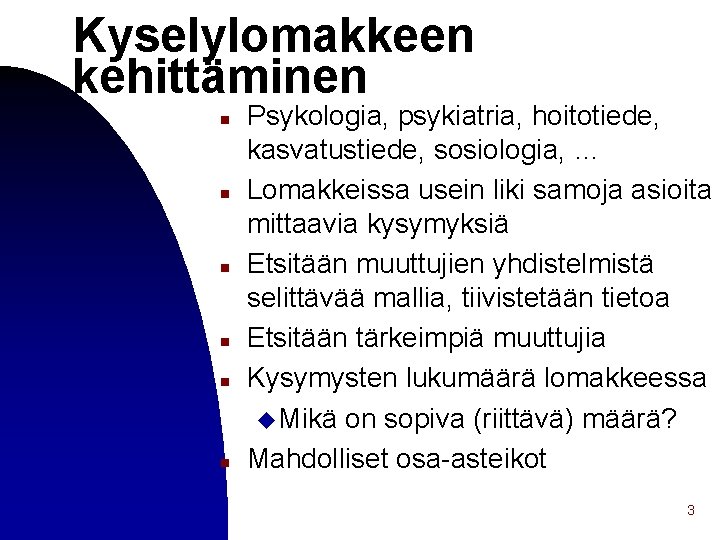 Kyselylomakkeen kehittäminen n n n Psykologia, psykiatria, hoitotiede, kasvatustiede, sosiologia, … Lomakkeissa usein liki