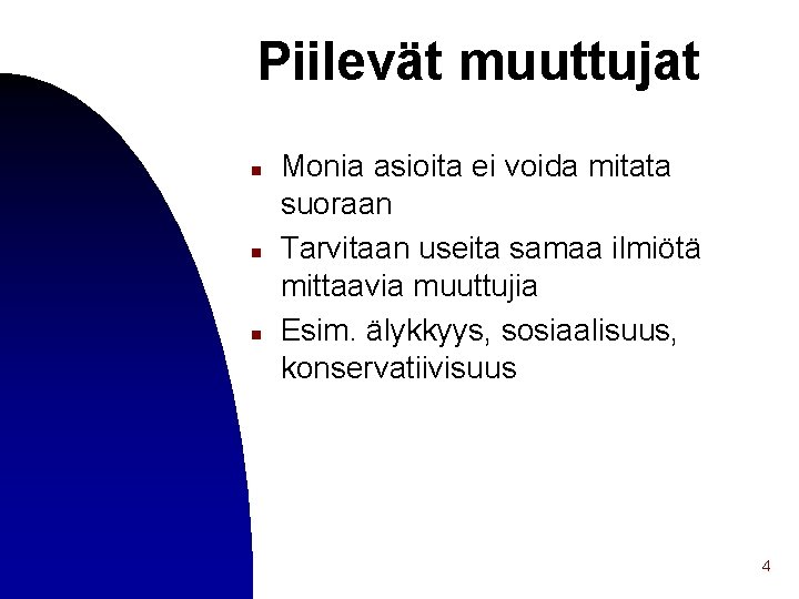 Piilevät muuttujat n n n Monia asioita ei voida mitata suoraan Tarvitaan useita samaa