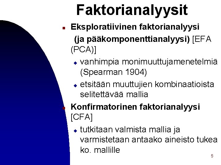 Faktorianalyysit n n Eksploratiivinen faktorianalyysi (ja pääkomponenttianalyysi) [EFA (PCA)] u vanhimpia monimuuttujamenetelmiä (Spearman 1904)