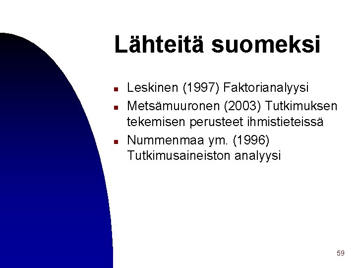Lähteitä suomeksi n n n Leskinen (1997) Faktorianalyysi Metsämuuronen (2003) Tutkimuksen tekemisen perusteet ihmistieteissä