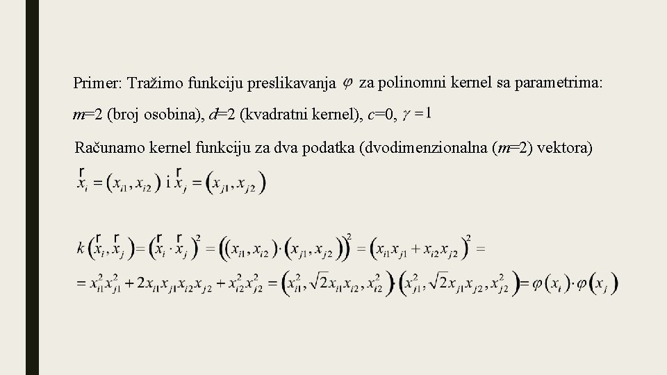 Primer: Tražimo funkciju preslikavanja za polinomni kernel sa parametrima: m=2 (broj osobina), d=2 (kvadratni