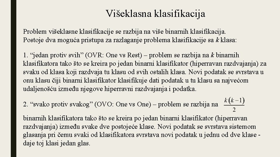 Višeklasna klasifikacija Problem višeklasne klasifikacije se razbija na više binarnih klasifikacija. Postoje dva moguća