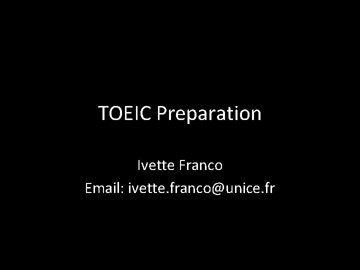 TOEIC Preparation Ivette Franco Email: ivette. franco@unice. fr 