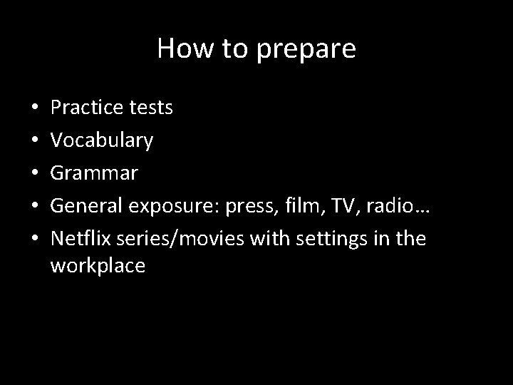 How to prepare • • • Practice tests Vocabulary Grammar General exposure: press, film,